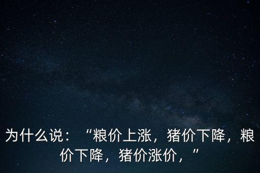 為什么說：“糧價上漲，豬價下降，糧價下降，豬價漲價，”