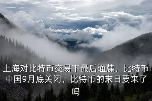 上海對(duì)比特幣交易下最后通牒，比特幣中國9月底關(guān)閉，比特幣的末日要來了嗎