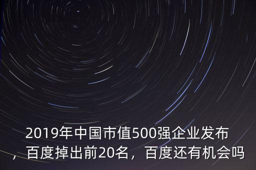 2019年中國市值500強(qiáng)企業(yè)發(fā)布，百度掉出前20名，百度還有機(jī)會嗎