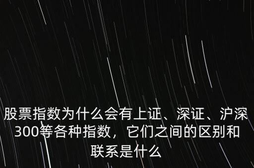股票指數(shù)為什么會(huì)有上證、深證、滬深300等各種指數(shù)，它們之間的區(qū)別和聯(lián)系是什么