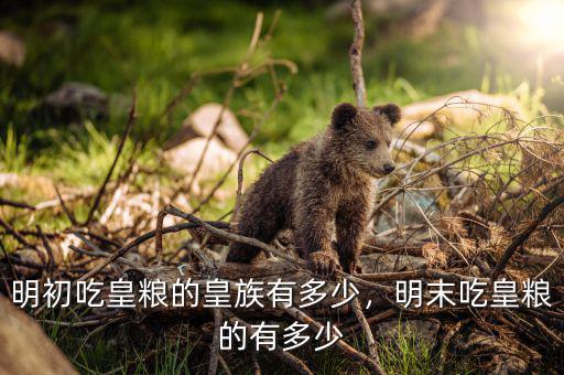 明初吃皇糧的皇族有多少，明末吃皇糧的有多少