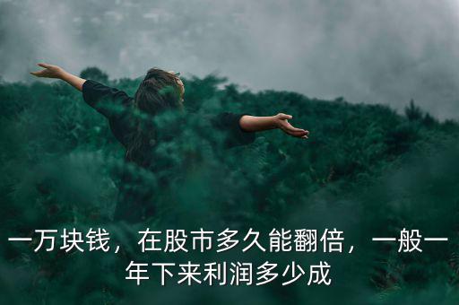 一萬塊錢，在股市多久能翻倍，一般一年下來利潤多少成