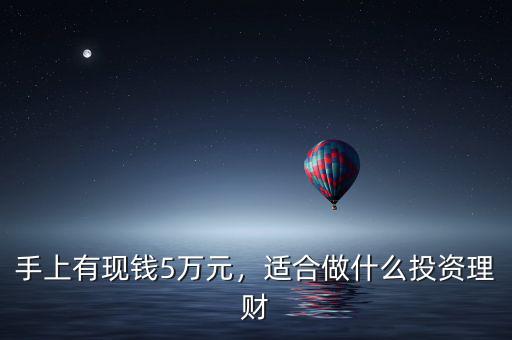 手上有現(xiàn)錢5萬元，適合做什么投資理財
