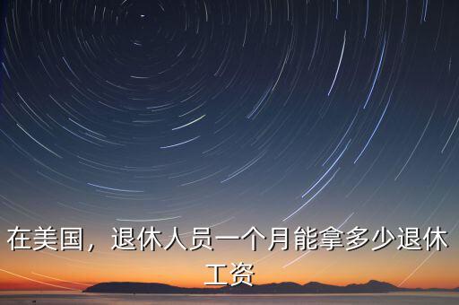 在美國(guó)，退休人員一個(gè)月能拿多少退休工資