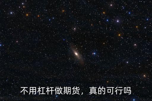 不用杠桿做期貨，真的可行嗎