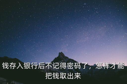錢存入銀行后不記得密碼了，怎樣才能把錢取出來