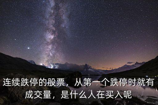 連續(xù)跌停的股票，從第一個跌停時就有成交量，是什么人在買入呢