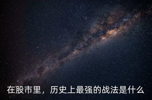在股市里，歷史上最強(qiáng)的戰(zhàn)法是什么