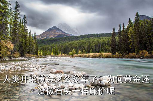 人類開采黃金這么多年了，為何黃金還沒像石頭一樣廉價(jià)呢