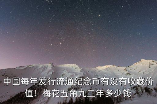 中國每年發(fā)行流通紀念幣有沒有收藏價值！梅花五角九三年多少錢