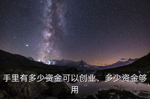 手里有多少資金可以創(chuàng)業(yè)，多少資金夠用