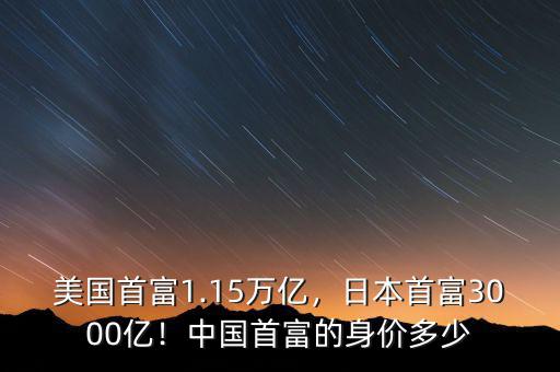 美國首富1.15萬億，日本首富3000億！中國首富的身價多少