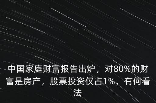 中國家庭財富報告出爐，對80%的財富是房產(chǎn)，股票投資僅占1%，有何看法