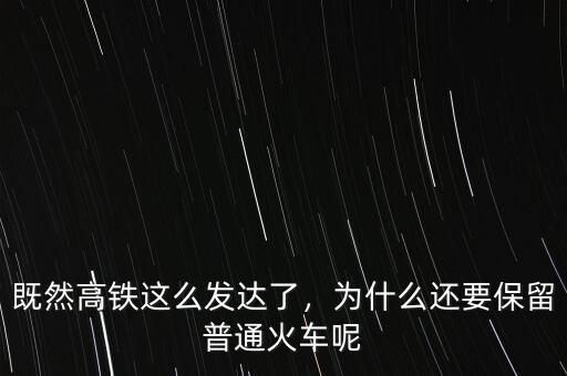 既然高鐵這么發(fā)達(dá)了，為什么還要保留普通火車呢
