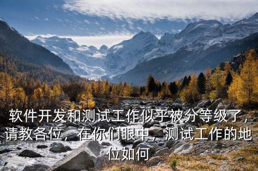 軟件開發(fā)和測(cè)試工作似乎被分等級(jí)了，請(qǐng)教各位，在你們眼中，測(cè)試工作的地位如何