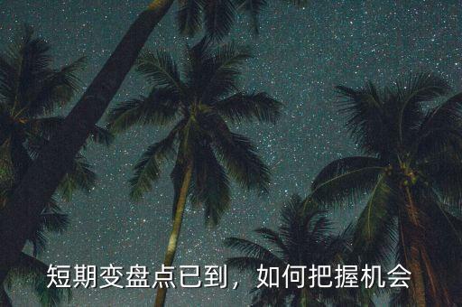 短期變盤點(diǎn)已到，如何把握機(jī)會