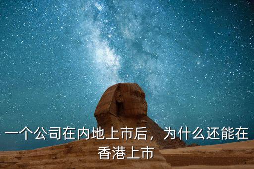 一個(gè)公司在內(nèi)地上市后，為什么還能在香港上市