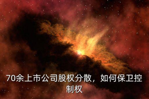 70余上市公司股權分散，如何保衛(wèi)控制權