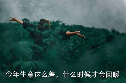 今年生意這么差，什么時候才會回暖