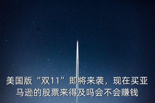 美國版“雙11”即將來襲，現(xiàn)在買亞馬遜的股票來得及嗎會(huì)不會(huì)賺錢