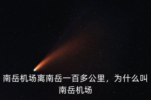 南岳機(jī)場(chǎng)離南岳一百多公里，為什么叫南岳機(jī)場(chǎng)