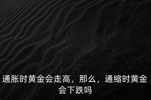 通脹時黃金會走高，那么，通縮時黃金會下跌嗎