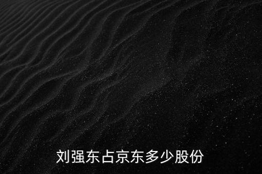 劉強(qiáng)東占京東多少股份