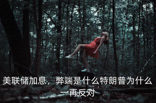 美聯(lián)儲(chǔ)加息，弊端是什么特朗普為什么一再反對(duì)