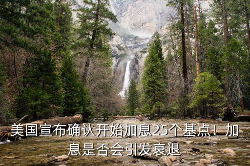 美國宣布確認開始加息25個基點！加息是否會引發(fā)衰退