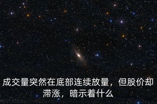 成交量突然在底部連續(xù)放量，但股價卻滯漲，暗示著什么