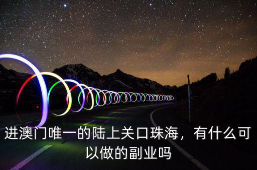 進(jìn)澳門唯一的陸上關(guān)口珠海，有什么可以做的副業(yè)嗎
