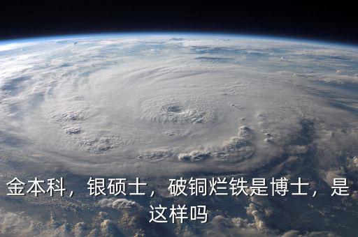 金本科，銀碩士，破銅爛鐵是博士，是這樣嗎