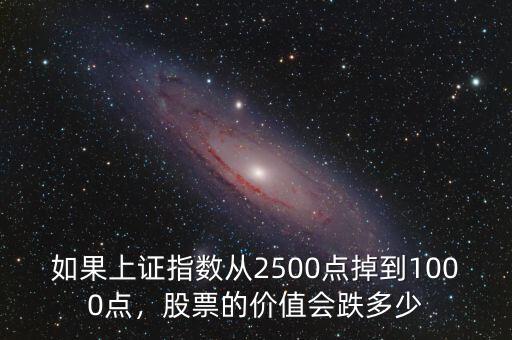 如果上證指數(shù)從2500點掉到1000點，股票的價值會跌多少