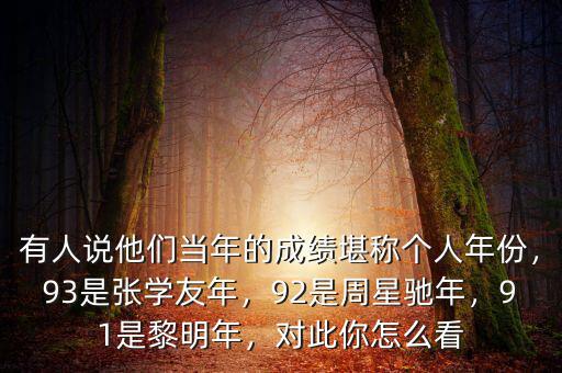 有人說(shuō)他們當(dāng)年的成績(jī)堪稱個(gè)人年份，93是張學(xué)友年，92是周星馳年，91是黎明年，對(duì)此你怎么看