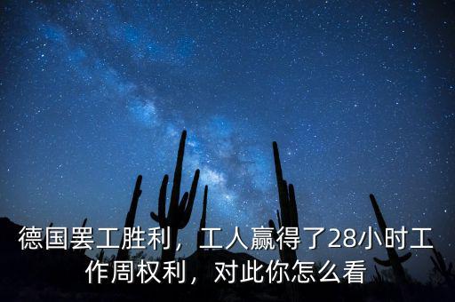 德國(guó)罷工勝利，工人贏得了28小時(shí)工作周權(quán)利，對(duì)此你怎么看