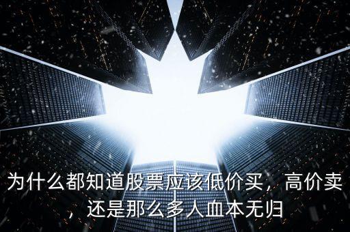 為什么都知道股票應(yīng)該低價買，高價賣，還是那么多人血本無歸
