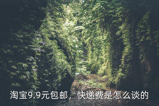 淘寶9.9元包郵，快遞費是怎么談的
