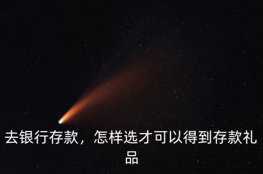去銀行存款，怎樣選才可以得到存款禮品