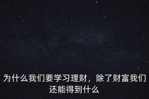 為什么我們要學(xué)習(xí)理財，除了財富我們還能得到什么
