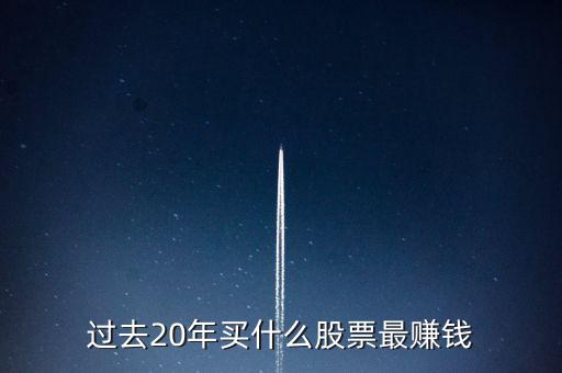 2016年買什么股票好,過(guò)去20年買什么股票最賺錢