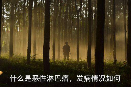 什么是惡性淋巴瘤，發(fā)病情況如何