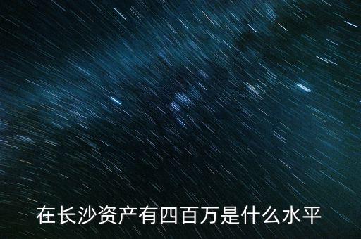 在長沙資產有四百萬是什么水平