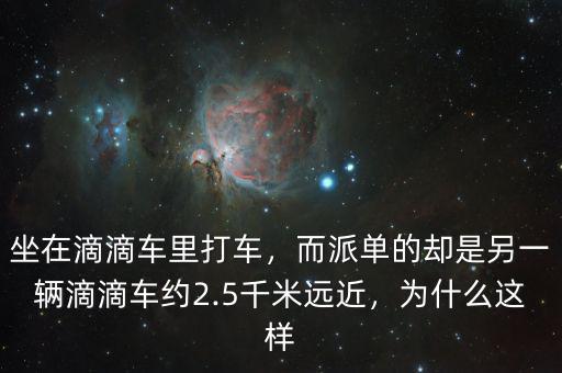 坐在滴滴車?yán)锎蜍嚕蓡蔚膮s是另一輛滴滴車約2.5千米遠(yuǎn)近，為什么這樣