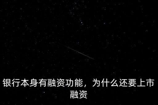 銀行本身有融資功能，為什么還要上市融資