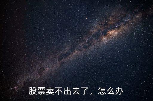 股票賣不出去了，怎么辦