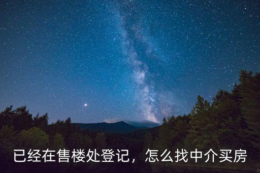 已經(jīng)在售樓處登記，怎么找中介買房