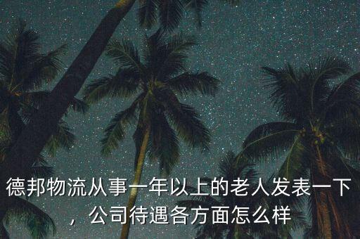德邦物流從事一年以上的老人發(fā)表一下，公司待遇各方面怎么樣
