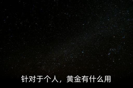 針對于個人，黃金有什么用