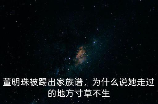 董明珠被踢出家族譜，為什么說(shuō)她走過(guò)的地方寸草不生