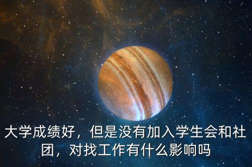 大學成績好，但是沒有加入學生會和社團，對找工作有什么影響嗎